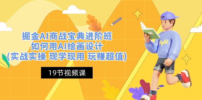 掘金AI 商战 宝典 进阶班：如何用AI绘画设计(实战实操 现学现用 玩赚超值)-创业网 - 最新网络创业项目与实战营销教程平台 | cye.cc