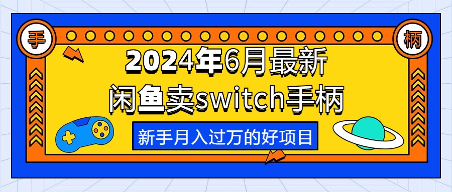 2024年6月最新闲鱼卖switch游戏手柄，新手月入过万的第一个好项目-创业网 - 最新网络创业项目与实战营销教程平台 | cye.cc
