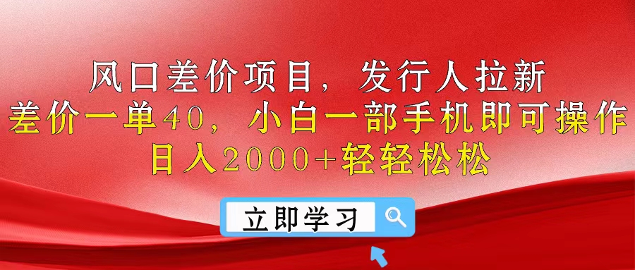 风口差价项目，发行人拉新，差价一单40，小白一部手机即可操作，日入20…-创业网 - 最新网络创业项目与实战营销教程平台 | cye.cc