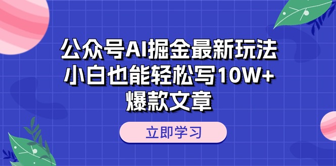 公众号AI掘金最新玩法，小白也能轻松写10W+爆款文章-创业网 - 最新网络创业项目与实战营销教程平台 | cye.cc