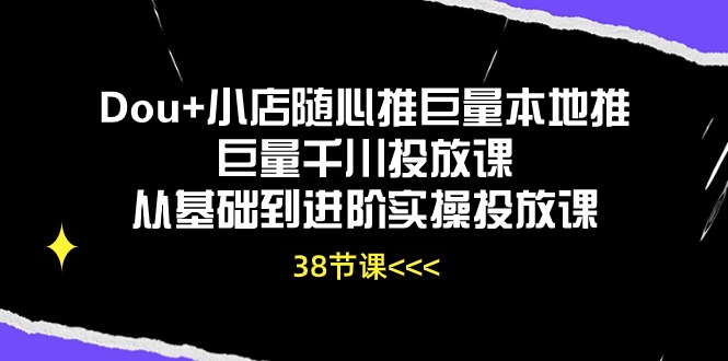 Dou+小店随心推巨量本地推巨量千川投放课从基础到进阶实操投放课-创业网 - 最新网络创业项目与实战营销教程平台 | cye.cc