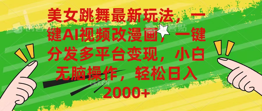 美女跳舞最新玩法，AI一键改漫画，一键分发多平台变现，小白无脑操作，…-创业网 - 最新网络创业项目与实战营销教程平台 | cye.cc