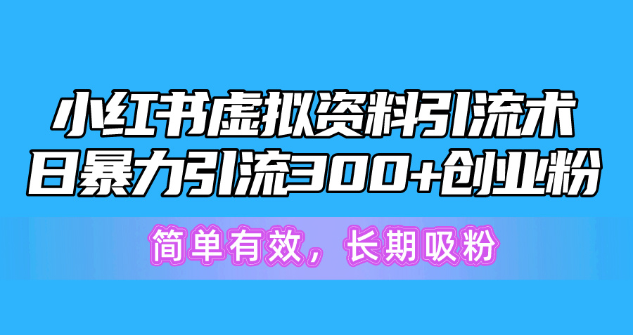小红书虚拟资料引流术，日暴力引流300+创业粉，简单有效，长期吸粉-创业网 - 最新网络创业项目与实战营销教程平台 | cye.cc