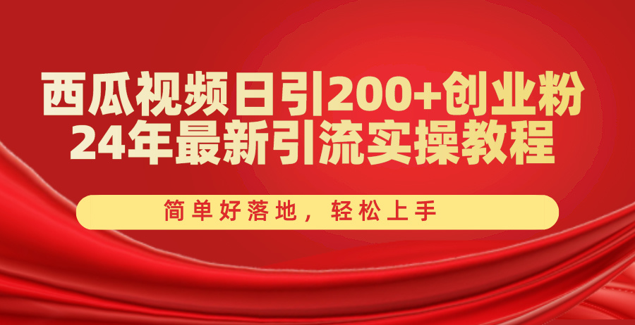西瓜视频日引200+创业粉，24年最新引流实操教程，简单好落地，轻松上手-创业网 - 最新网络创业项目与实战营销教程平台 | cye.cc