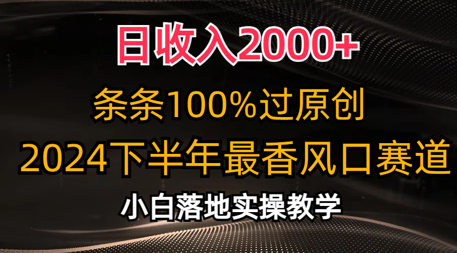 日收入2000+，条条100%过原创，2024下半年最香风口赛道，小白轻松上手-创业网 - 最新网络创业项目与实战营销教程平台 | cye.cc
