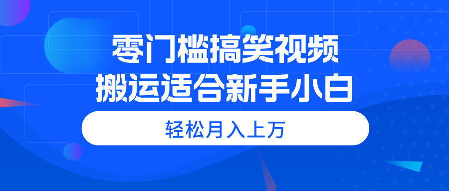 零门槛搞笑视频搬运，轻松月入上万，适合新手小白-创业网 - 最新网络创业项目与实战营销教程平台 | cye.cc