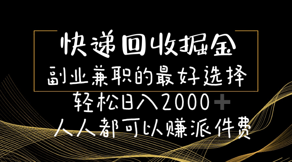 快递回收掘金副业兼职的最好选择轻松日入2000-人人都可以赚派件费-创业网 - 最新网络创业项目与实战营销教程平台 | cye.cc