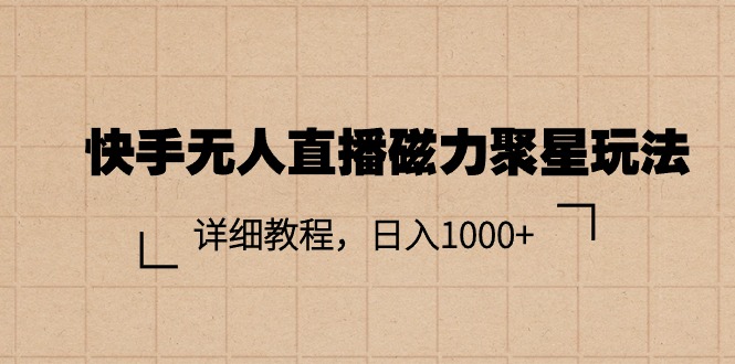 快手无人直播磁力聚星玩法，详细教程，日入1000+-创业网 - 最新网络创业项目与实战营销教程平台 | cye.cc
