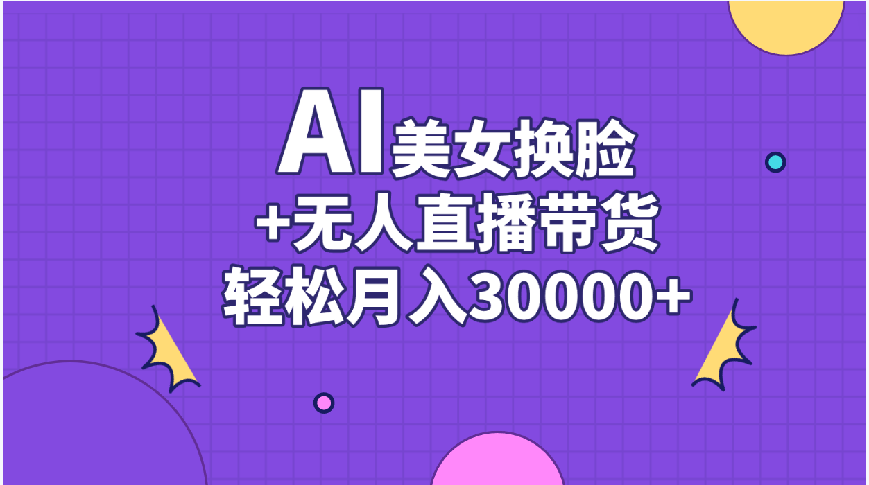 AI美女换脸视频结合无人直播带货，随便月入30000+-创业网 - 最新网络创业项目与实战营销教程平台 | cye.cc