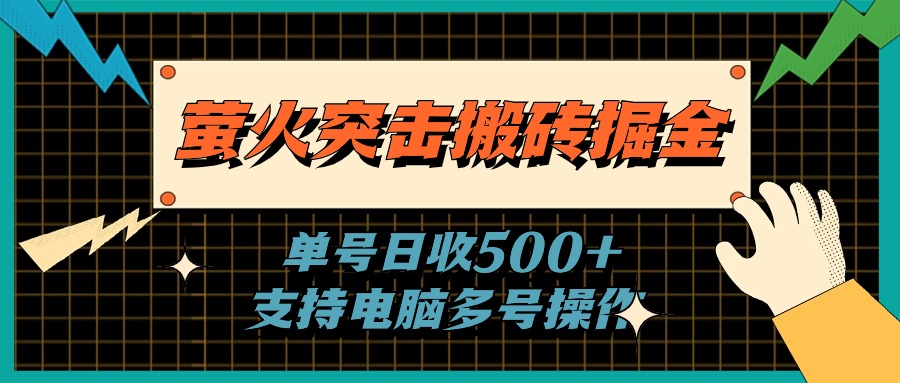 萤火突击搬砖掘金，单日500+，支持电脑批量操作-创业网 - 最新网络创业项目与实战营销教程平台 | cye.cc