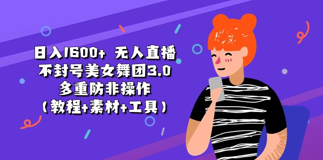 日入1600+ 无人直播不封号美女舞团3.0 多重防非操作-创业网 - 最新网络创业项目与实战营销教程平台 | cye.cc