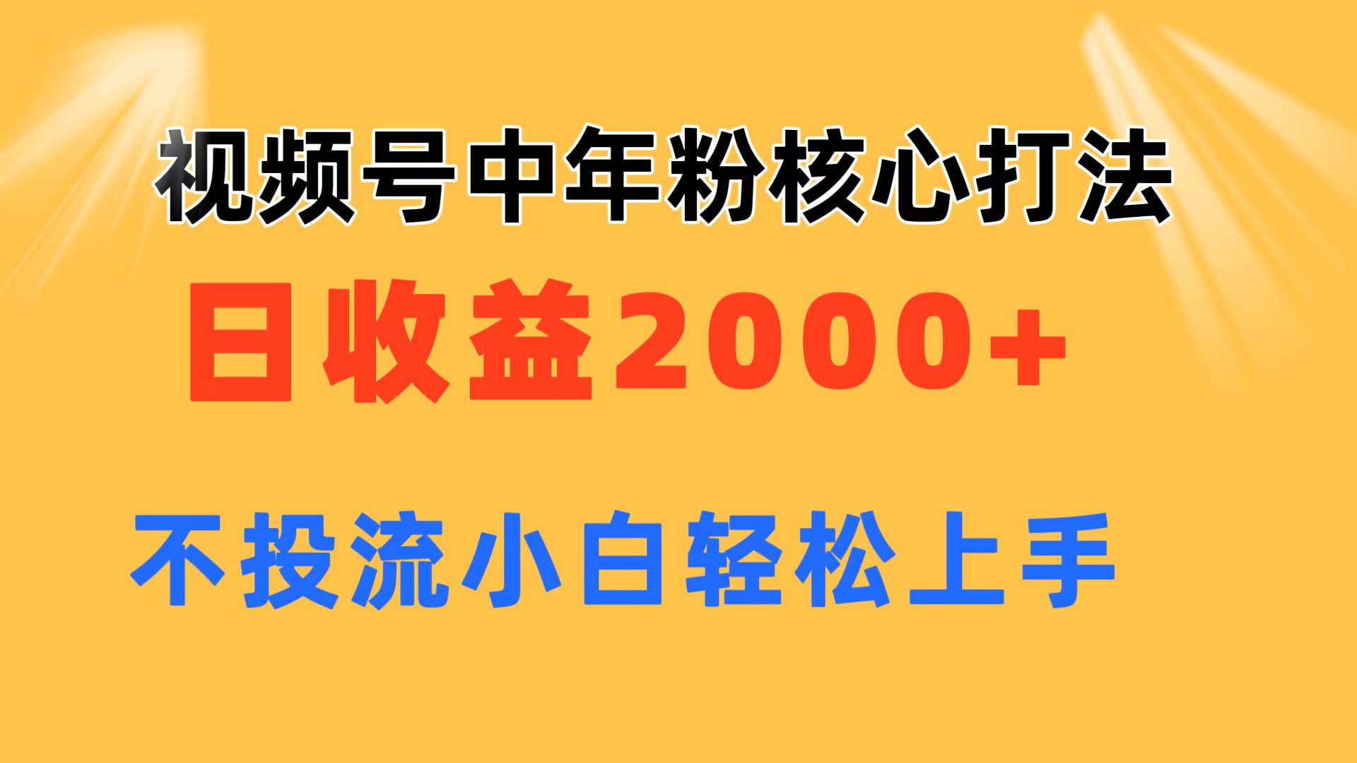 视频号中年粉核心玩法 日收益2000+ 不投流小白轻松上手-创业网 - 最新网络创业项目与实战营销教程平台 | cye.cc