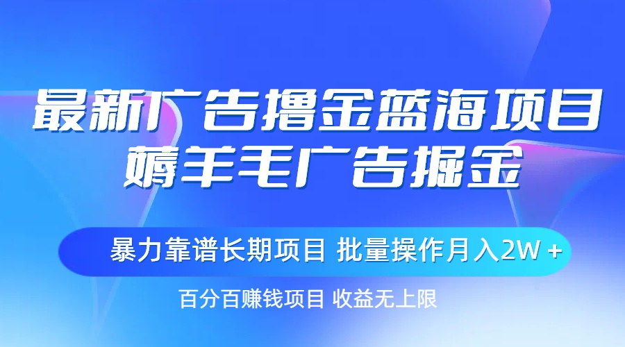 最新广告撸金蓝海项目，薅羊毛广告掘金 长期项目 批量操作月入2W＋-创业网 - 最新网络创业项目与实战营销教程平台 | cye.cc