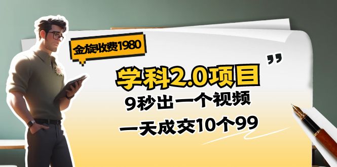 金旋收费1980《学科2.0项目》9秒出一个视频，一天成交10个99-创业网 - 最新网络创业项目与实战营销教程平台 | cye.cc