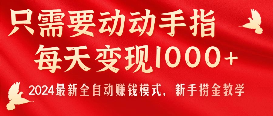 只需要动动手指，每天变现1000+，2024最新全自动赚钱模式，新手捞金教学！-创业网 - 最新网络创业项目与实战营销教程平台 | cye.cc