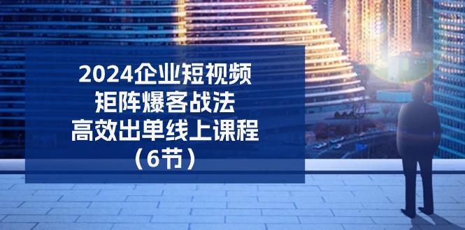 2024企业-短视频-矩阵 爆客战法，高效出单线上课程-创业网 - 最新网络创业项目与实战营销教程平台 | cye.cc