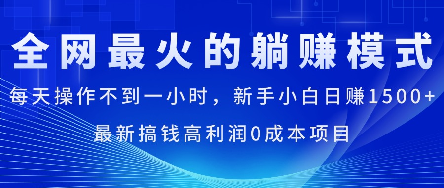 全网最火的躺赚模式，每天操作不到一小时，新手小白日赚1500+，最新搞…-创业网 - 最新网络创业项目与实战营销教程平台 | cye.cc