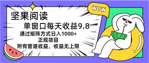 坚果阅读单窗口每天收益9.8通过矩阵方式日入1000+正规项目附有管道收益…-创业网 - 最新网络创业项目与实战营销教程平台 | cye.cc