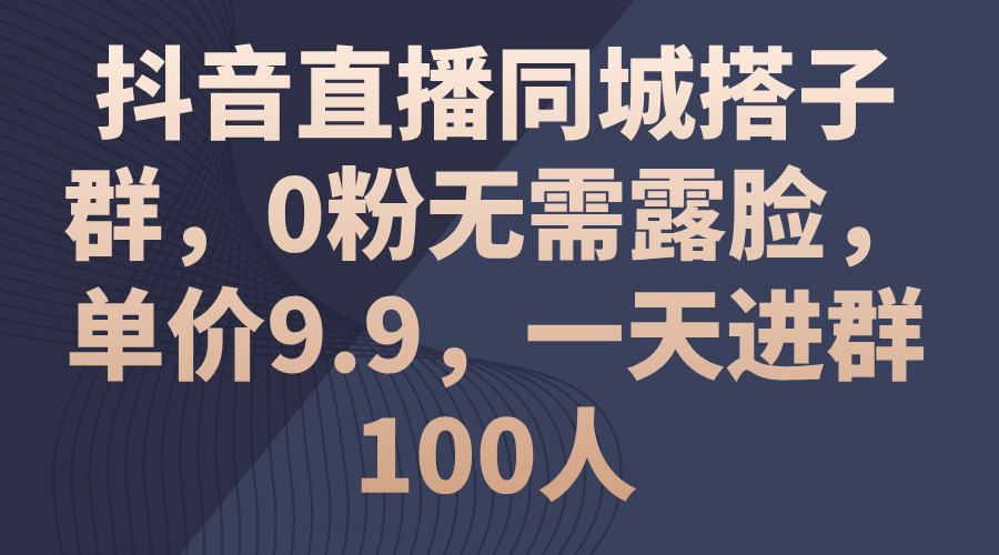 抖音直播同城搭子群，0粉无需露脸，单价9.9，一天进群100人-创业网 - 最新网络创业项目与实战营销教程平台 | cye.cc