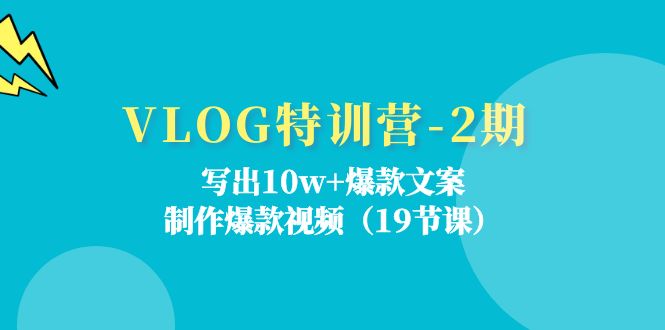 VLOG特训营-2期：写出10w+爆款文案，制作爆款视频-创业网 - 最新网络创业项目与实战营销教程平台 | cye.cc
