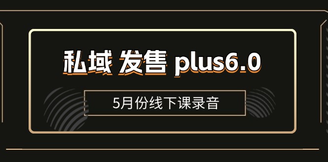 私域 发售 plus6.0【5月份线下课录音】/全域套装 sop流程包，社群发售…-创业网 - 最新网络创业项目与实战营销教程平台 | cye.cc