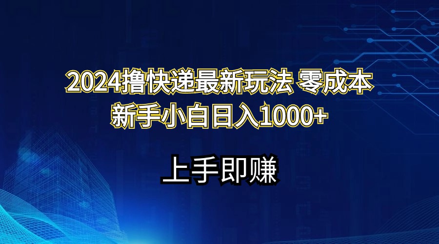 2024撸快递最新玩法零成本新手小白日入1000+-创业网 - 最新网络创业项目与实战营销教程平台 | cye.cc