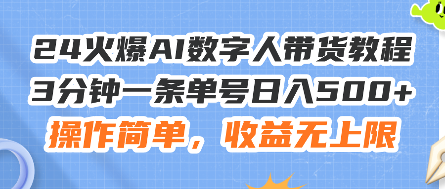 24火爆AI数字人带货教程，3分钟一条单号日入500+，操作简单，收益无上限-创业网 - 最新网络创业项目与实战营销教程平台 | cye.cc