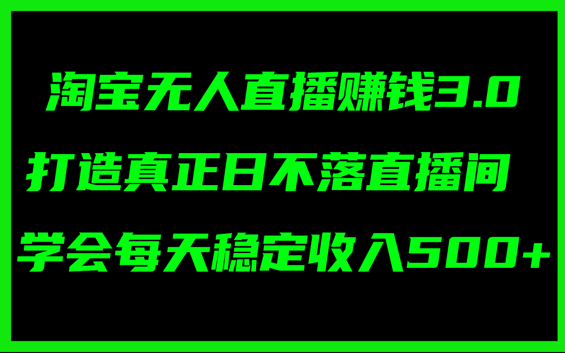 淘宝无人直播赚钱3.0，打造真正日不落直播间 ，学会每天稳定收入500+-创业网 - 最新网络创业项目与实战营销教程平台 | cye.cc
