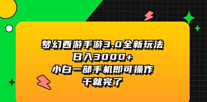 梦幻西游手游3.0全新玩法，日入3000+，小白一部手机即可操作，干就完了-创业网 - 最新网络创业项目与实战营销教程平台 | cye.cc