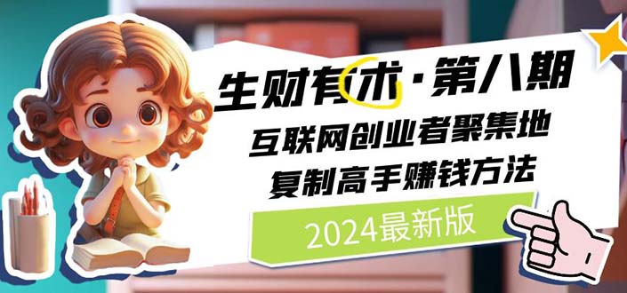2024生财有术·第八期 互联网创业者聚集地，复制高手赚钱方法 (7月更新)-创业网 - 最新网络创业项目与实战营销教程平台 | cye.cc