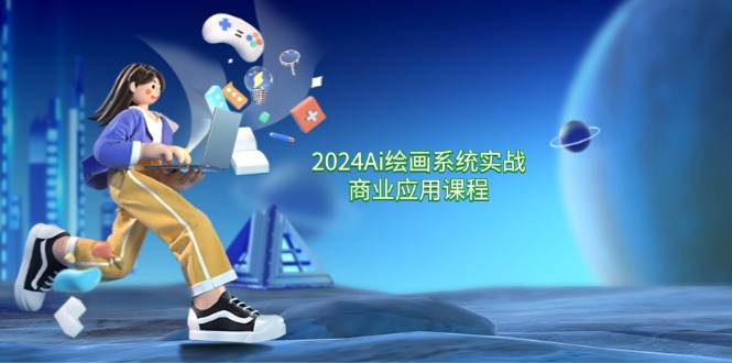 2024 Ai绘画系统实战商业应用课程，从零基础到精通系统教学-创业网 - 最新网络创业项目与实战营销教程平台 | cye.cc
