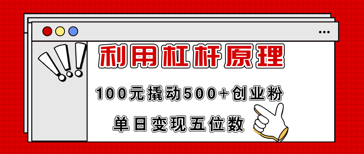 利用杠杆100元撬动500+创业粉，单日变现5位数-创业网 - 最新网络创业项目与实战营销教程平台 | cye.cc