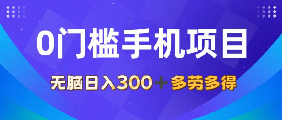 0门槛手机项目，无脑日入300+，多劳多得，有手就行-创业网 - 最新网络创业项目与实战营销教程平台 | cye.cc