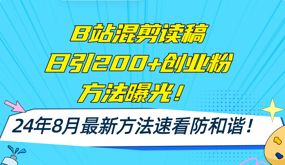 B站混剪读稿日引200+创业粉方法4.0曝光，24年8月最新方法Ai一键操作 速…-创业网 - 最新网络创业项目与实战营销教程平台 | cye.cc