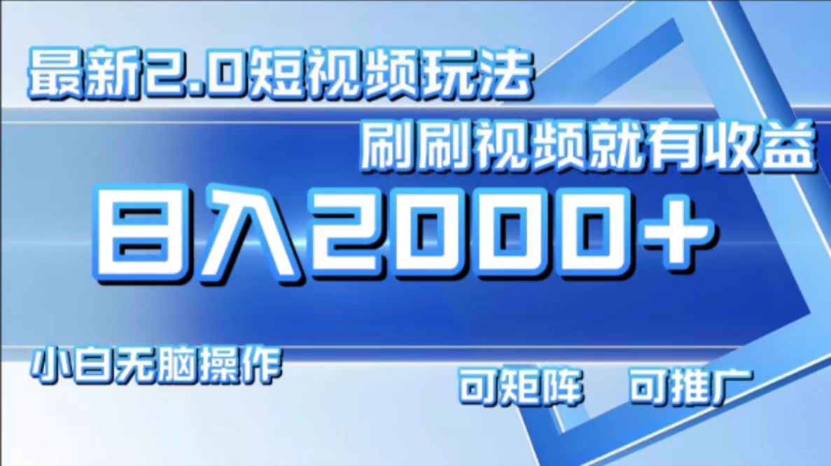 最新短视频2.0玩法，刷刷视频就有收益.小白无脑操作，日入2000+-创业网 - 最新网络创业项目与实战营销教程平台 | cye.cc