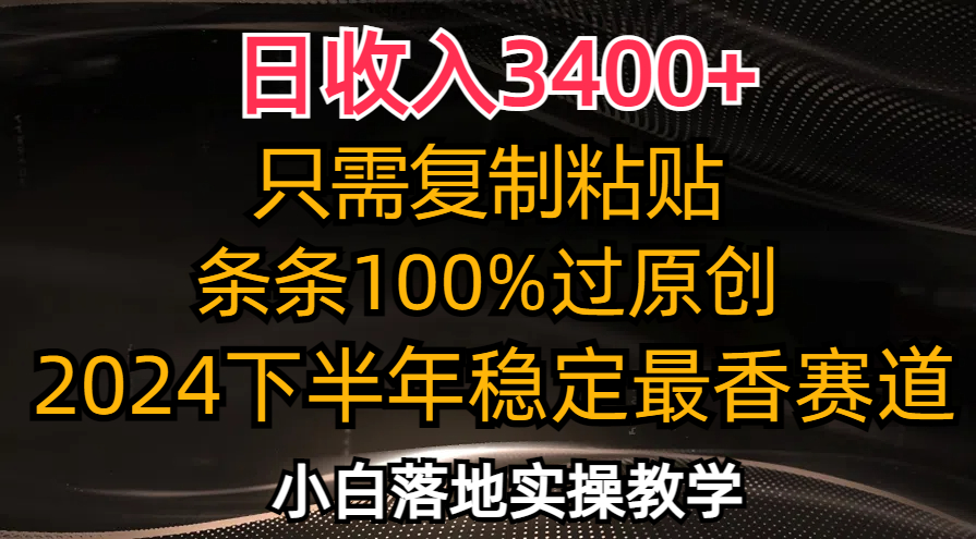 日收入3400+，只需复制粘贴，条条过原创，2024下半年最香赛道，小白也…-创业网 - 最新网络创业项目与实战营销教程平台 | cye.cc