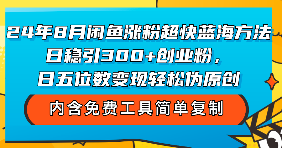 24年8月闲鱼涨粉超快蓝海方法！日稳引300+创业粉，日五位数变现，轻松…-创业网 - 最新网络创业项目与实战营销教程平台 | cye.cc