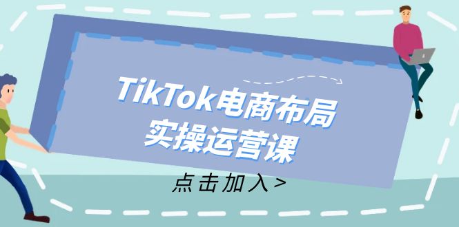 TikTok电商布局实操运营课：从新手到精通，成为TikTok带货运营高手-创业网 - 最新网络创业项目与实战营销教程平台 | cye.cc