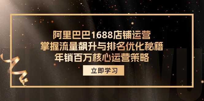 阿里巴巴1688店铺运营，掌握流量飙升与排名优化秘籍 年销百万核心运营策略-创业网 - 最新网络创业项目与实战营销教程平台 | cye.cc