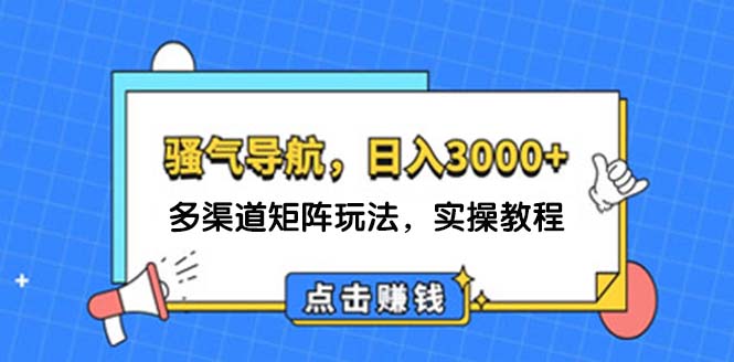 日入3000+ 骚气导航，多渠道矩阵玩法，实操教程-创业网 - 最新网络创业项目与实战营销教程平台 | cye.cc