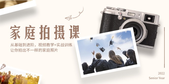 家庭拍摄课，从基础到进阶，视频教学+实战训练，让你拍出不一样的家庭照片-创业网 - 最新网络创业项目与实战营销教程平台 | cye.cc