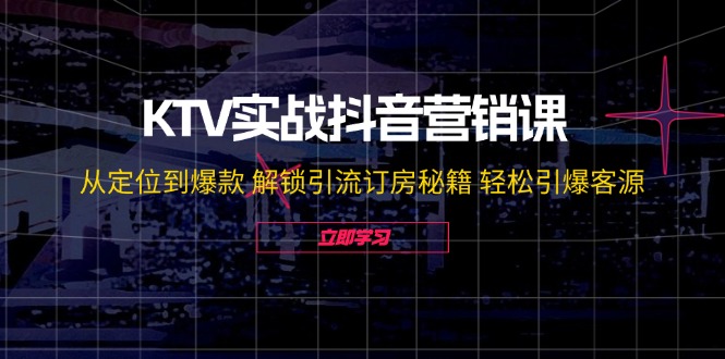 KTV实战抖音营销课：从定位到爆款 解锁引流订房秘籍 轻松引爆客源-无水印-创业网 - 最新网络创业项目与实战营销教程平台 | cye.cc