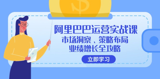 阿里巴巴运营实战课：市场洞察、策略布局、业绩增长全攻略-创业网 - 最新网络创业项目与实战营销教程平台 | cye.cc