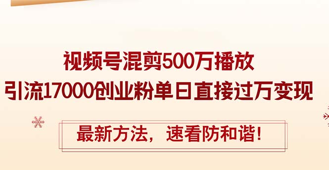 精华帖视频号混剪500万播放引流17000创业粉，单日直接过万变现，最新方…-创业网 - 最新网络创业项目与实战营销教程平台 | cye.cc