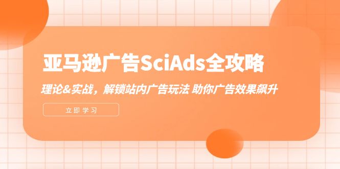 亚马逊-广告SciAds全攻略：理论+实战，解锁站内广告玩法 助你广告效果飙升-创业网 - 最新网络创业项目与实战营销教程平台 | cye.cc