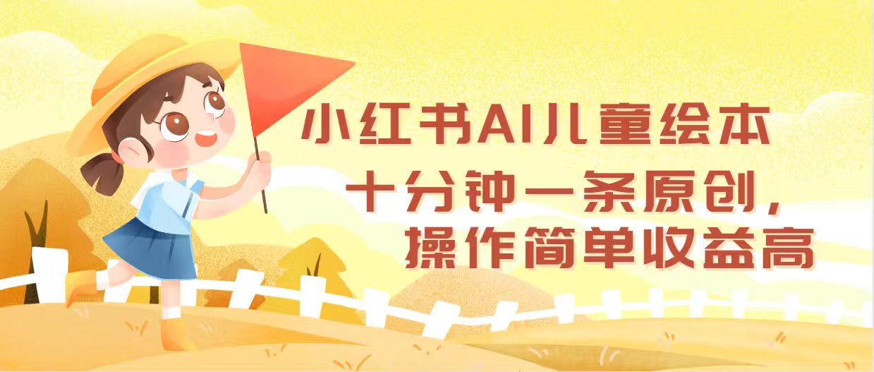 小红书AI儿童绘本，十分钟一条原创，操作简单收益高-创业网 - 最新网络创业项目与实战营销教程平台 | cye.cc