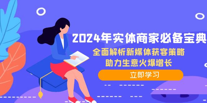 2024年实体商家必备宝典：全面解析新媒体获客策略，助力生意火爆增长-创业网 - 最新网络创业项目与实战营销教程平台 | cye.cc