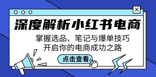 深度解析小红书电商：掌握选品、笔记与爆单技巧，开启你的电商成功之路-创业网 - 最新网络创业项目与实战营销教程平台 | cye.cc