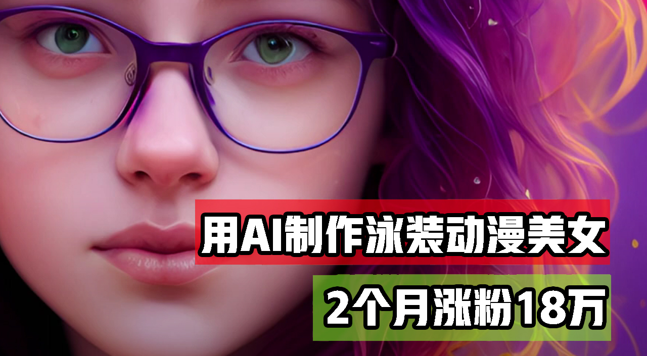 用AI生成泳装美女跳舞短视频，2个月涨粉18万，多种变现月收益万元-创业网 - 最新网络创业项目与实战营销教程平台 | cye.cc