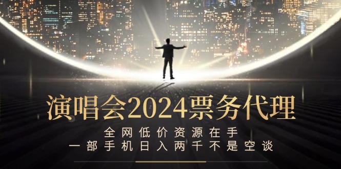 演唱会2024票务代理，全网低价资源在手，一部手机日入两千不是空谈-创业网 - 最新网络创业项目与实战营销教程平台 | cye.cc